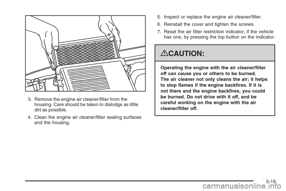 CADILLAC ESCALADE 2008 3.G Owners Manual 3. Remove the engine air cleaner/�lter from the
housing. Care should be taken to dislodge as little
dirt as possible.
4. Clean the engine air cleaner/�lter sealing surfaces
and the housing.5. Inspect 