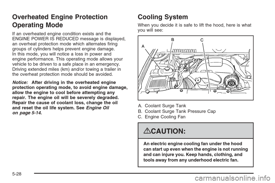 CADILLAC ESCALADE 2008 3.G Owners Manual Overheated Engine Protection
Operating Mode
If an overheated engine condition exists and the
ENGINE POWER IS REDUCED message is displayed,
an overheat protection mode which alternates �ring
groups of 