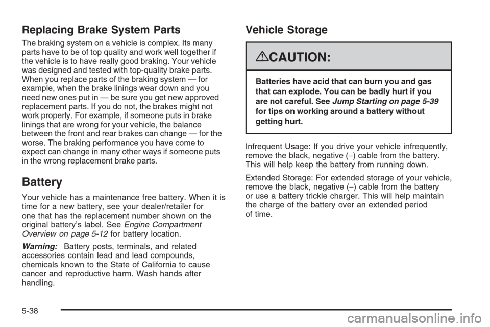 CADILLAC ESCALADE 2008 3.G Owners Manual Replacing Brake System Parts
The braking system on a vehicle is complex. Its many
parts have to be of top quality and work well together if
the vehicle is to have really good braking. Your vehicle
was CADILLAC ESCALADE 2008 3.G Owners Manual Replacing Brake System Parts
The braking system on a vehicle is complex. Its many
parts have to be of top quality and work well together if
the vehicle is to have really good braking. Your vehicle
was