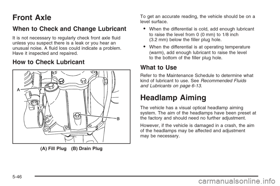 CADILLAC ESCALADE 2008 3.G Owners Manual Front Axle
When to Check and Change Lubricant
It is not necessary to regularly check front axle �uid
unless you suspect there is a leak or you hear an
unusual noise. A �uid loss could indicate a probl
