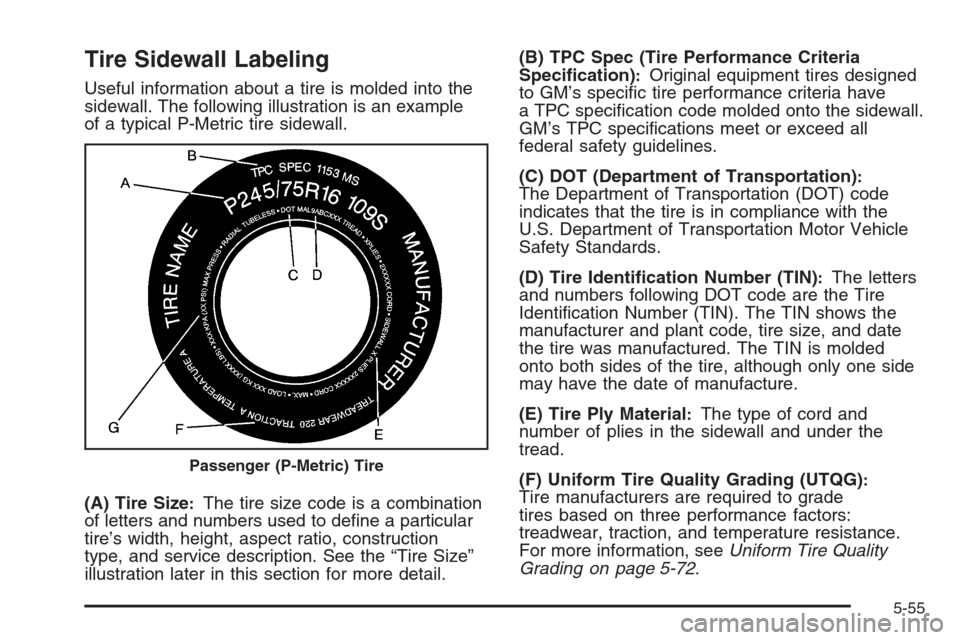 CADILLAC ESCALADE 2008 3.G Owners Manual Tire Sidewall Labeling
Useful information about a tire is molded into the
sidewall. The following illustration is an example
of a typical P-Metric tire sidewall.
(A) Tire Size
:The tire size code is a
