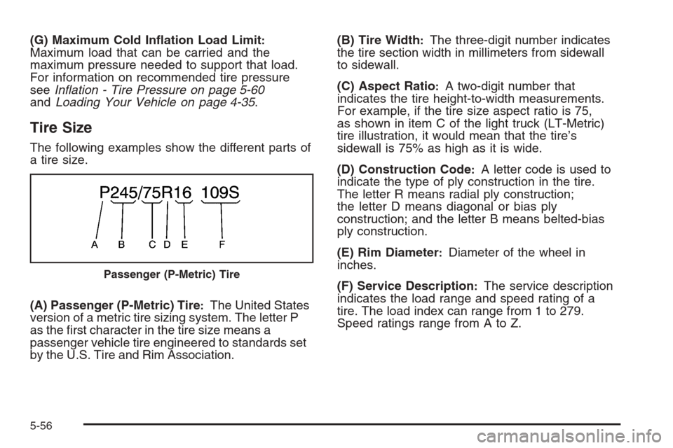 CADILLAC ESCALADE 2008 3.G Owners Manual (G) Maximum Cold In�ation Load Limit:Maximum load that can be carried and the
maximum pressure needed to support that load.
For information on recommended tire pressure
seeInﬂation - Tire Pressure o