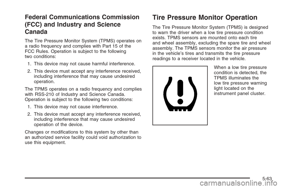 CADILLAC ESCALADE 2008 3.G Owners Manual Federal Communications Commission
(FCC) and Industry and Science
Canada
The Tire Pressure Monitor System (TPMS) operates on
a radio frequency and complies with Part 15 of the
FCC Rules. Operation is s