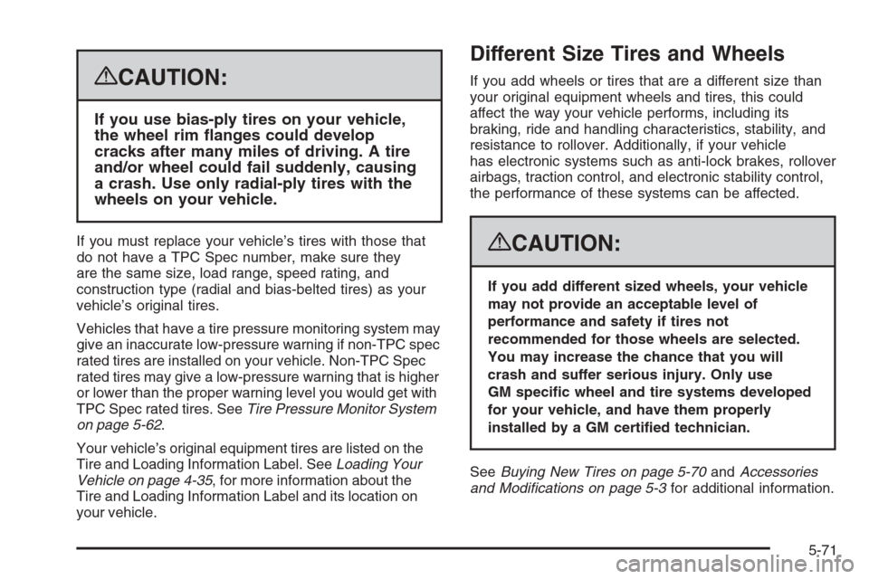 CADILLAC ESCALADE 2008 3.G Owners Manual {CAUTION:
If you use bias-ply tires on your vehicle,
the wheel rim �anges could develop
cracks after many miles of driving. A tire
and/or wheel could fail suddenly, causing
a crash. Use only radial-pl
