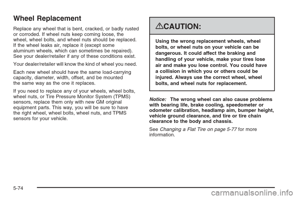 CADILLAC ESCALADE 2008 3.G Owners Manual Wheel Replacement
Replace any wheel that is bent, cracked, or badly rusted
or corroded. If wheel nuts keep coming loose, the
wheel, wheel bolts, and wheel nuts should be replaced.
If the wheel leaks a