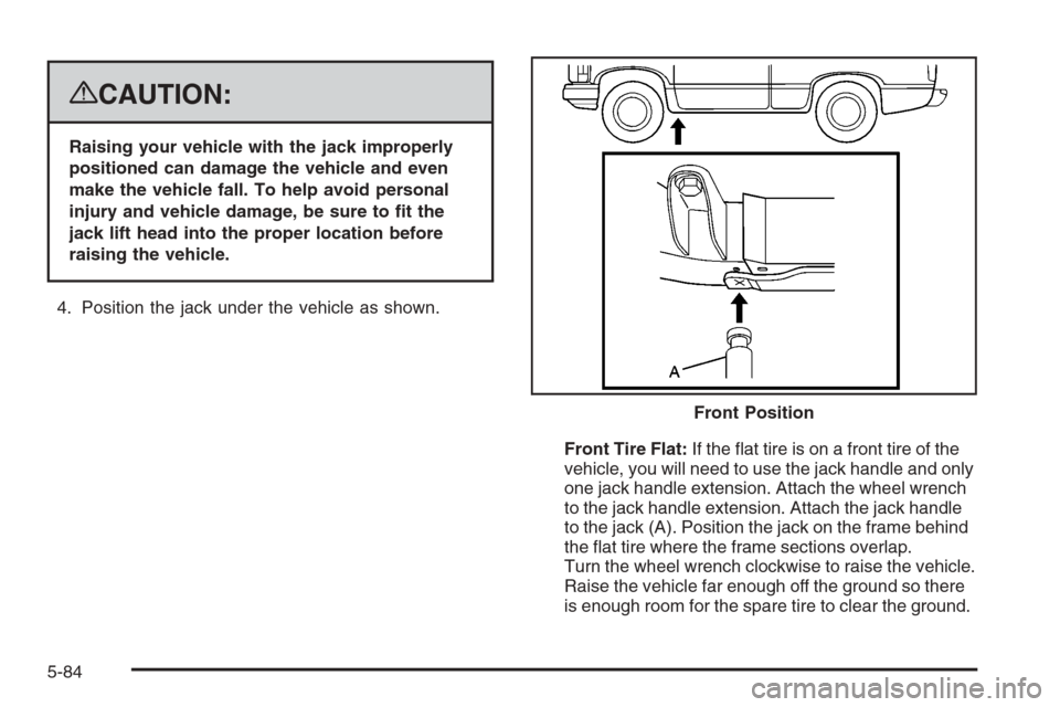 CADILLAC ESCALADE 2008 3.G Owners Manual {CAUTION:
Raising your vehicle with the jack improperly
positioned can damage the vehicle and even
make the vehicle fall. To help avoid personal
injury and vehicle damage, be sure to �t the
jack lift 