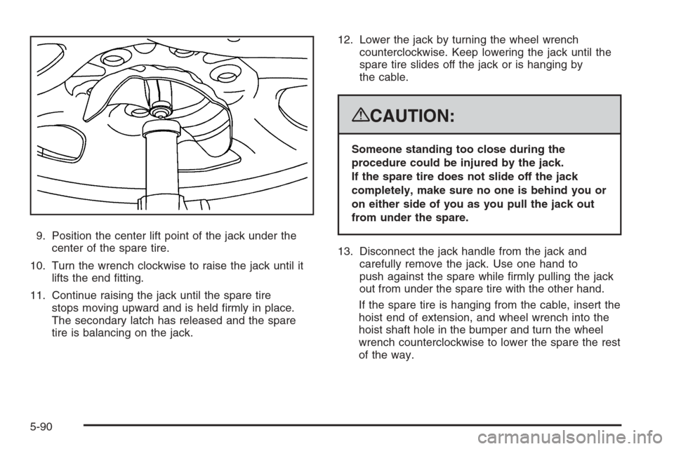 CADILLAC ESCALADE 2008 3.G Owners Manual 9. Position the center lift point of the jack under the
center of the spare tire.
10. Turn the wrench clockwise to raise the jack until it
lifts the end �tting.
11. Continue raising the jack until the