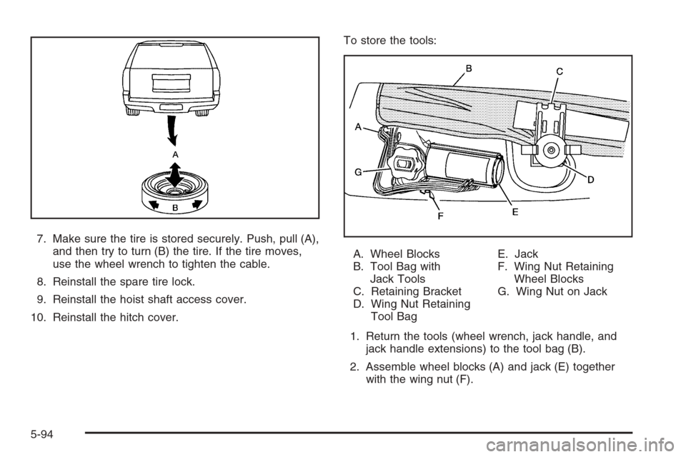 CADILLAC ESCALADE 2008 3.G Owners Manual 7. Make sure the tire is stored securely. Push, pull (A),
and then try to turn (B) the tire. If the tire moves,
use the wheel wrench to tighten the cable.
8. Reinstall the spare tire lock.
9. Reinstal