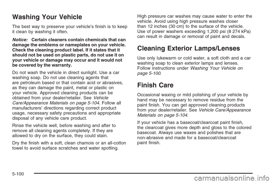 CADILLAC ESCALADE 2008 3.G Owners Manual Washing Your Vehicle
The best way to preserve your vehicle’s �nish is to keep
it clean by washing it often.
Notice:Certain cleaners contain chemicals that can
damage the emblems or nameplates on you