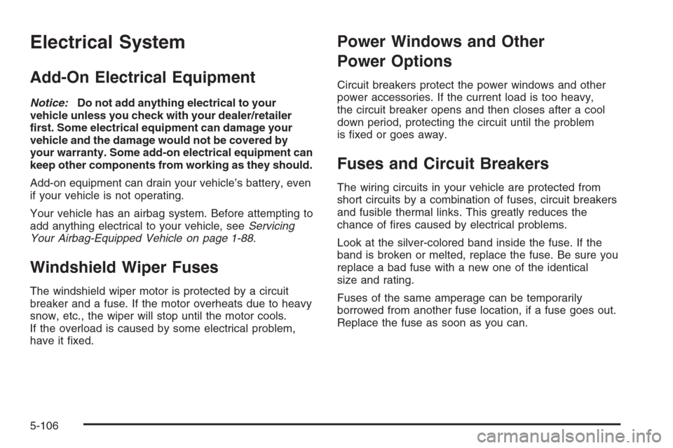 CADILLAC ESCALADE 2008 3.G Owners Manual Electrical System
Add-On Electrical Equipment
Notice:Do not add anything electrical to your
vehicle unless you check with your dealer/retailer
�rst. Some electrical equipment can damage your
vehicle a