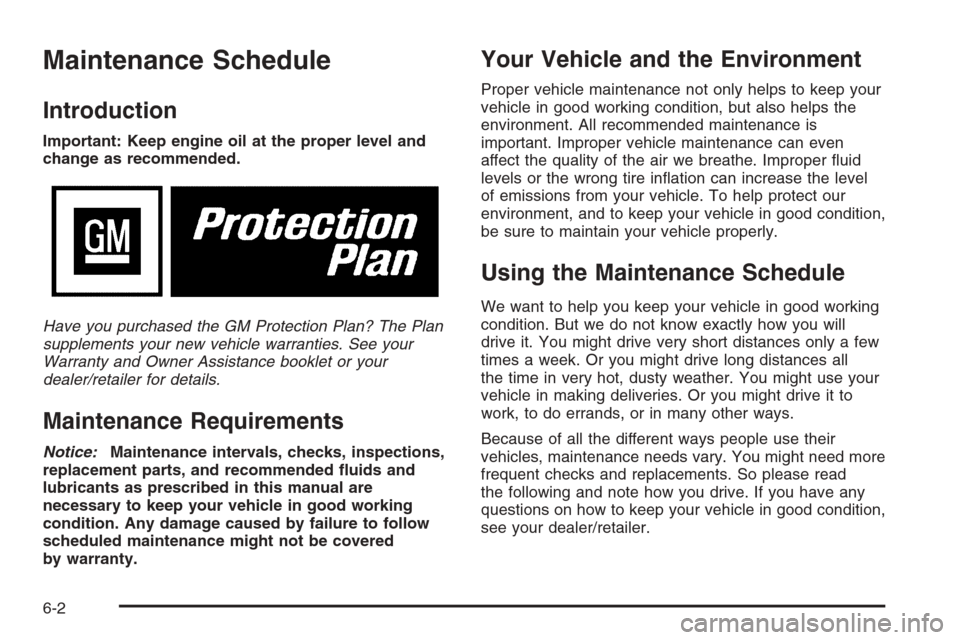 CADILLAC ESCALADE 2008 3.G Owners Manual Maintenance Schedule
Introduction
Important: Keep engine oil at the proper level and
change as recommended.
Have you purchased the GM Protection Plan? The Plan
supplements your new vehicle warranties.