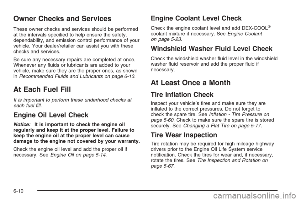 CADILLAC ESCALADE 2008 3.G Owners Manual Owner Checks and Services
These owner checks and services should be performed
at the intervals speci�ed to help ensure the safety,
dependability, and emission control performance of your
vehicle. Your