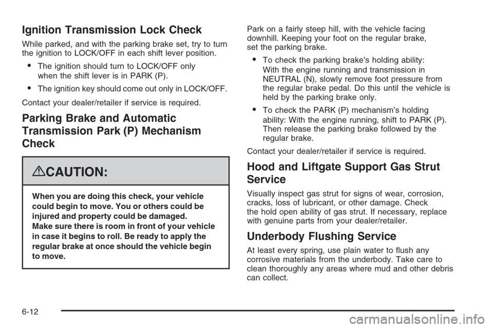 CADILLAC ESCALADE 2008 3.G Owners Manual Ignition Transmission Lock Check
While parked, and with the parking brake set, try to turn
the ignition to LOCK/OFF in each shift lever position.
The ignition should turn to LOCK/OFF only
when the sh
