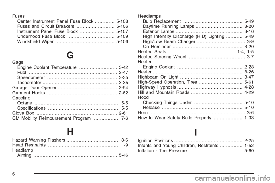 CADILLAC ESCALADE 2008 3.G Owners Manual Fuses
Center Instrument Panel Fuse Block.............5-108
Fuses and Circuit Breakers.........................5-106
Instrument Panel Fuse Block.......................5-107
Underhood Fuse Block........