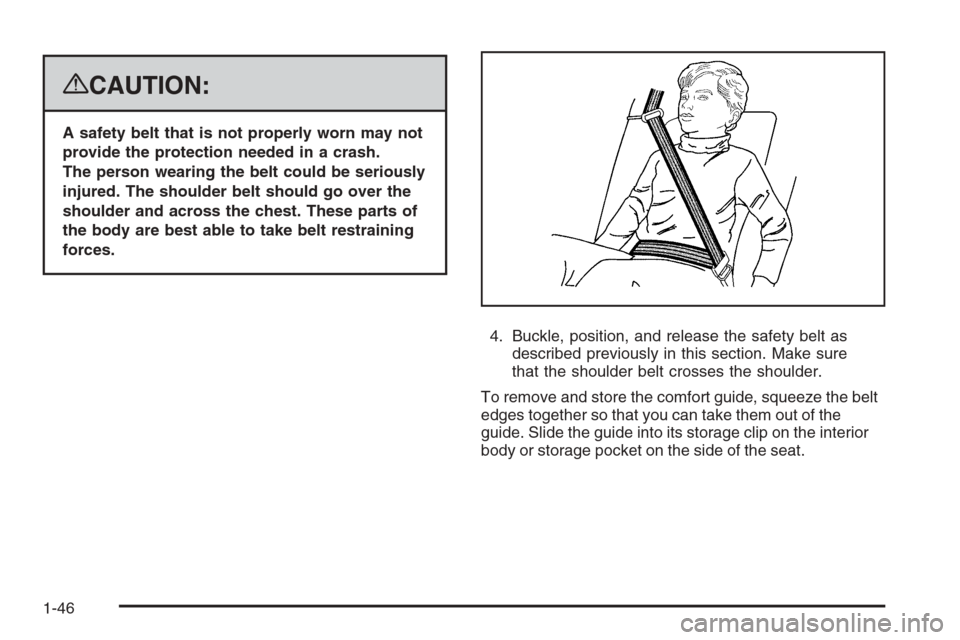 CADILLAC ESCALADE 2008 3.G Service Manual {CAUTION:
A safety belt that is not properly worn may not
provide the protection needed in a crash.
The person wearing the belt could be seriously
injured. The shoulder belt should go over the
shoulde