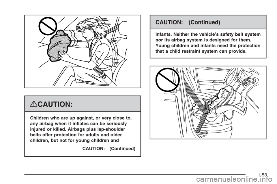 CADILLAC ESCALADE 2008 3.G Workshop Manual {CAUTION:
Children who are up against, or very close to,
any airbag when it in�ates can be seriously
injured or killed. Airbags plus lap-shoulder
belts offer protection for adults and older
children, 