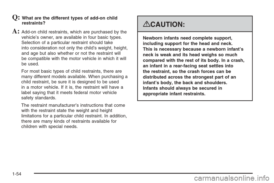 CADILLAC ESCALADE 2008 3.G Workshop Manual Q:What are the different types of add-on child
restraints?
A:Add-on child restraints, which are purchased by the
vehicle’s owner, are available in four basic types.
Selection of a particular restrai
