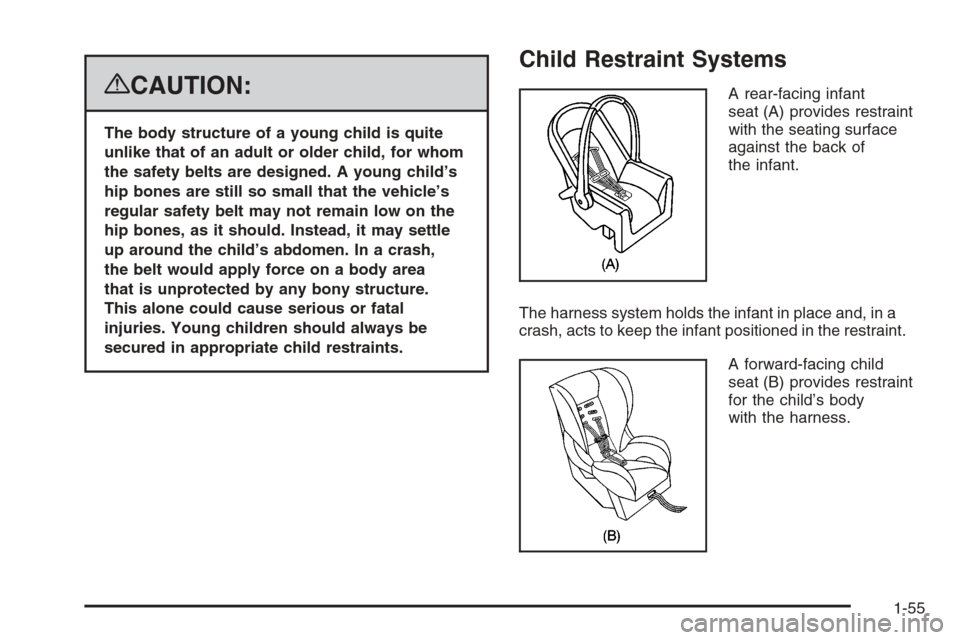 CADILLAC ESCALADE 2008 3.G Owners Manual {CAUTION:
The body structure of a young child is quite
unlike that of an adult or older child, for whom
the safety belts are designed. A young child’s
hip bones are still so small that the vehicle�