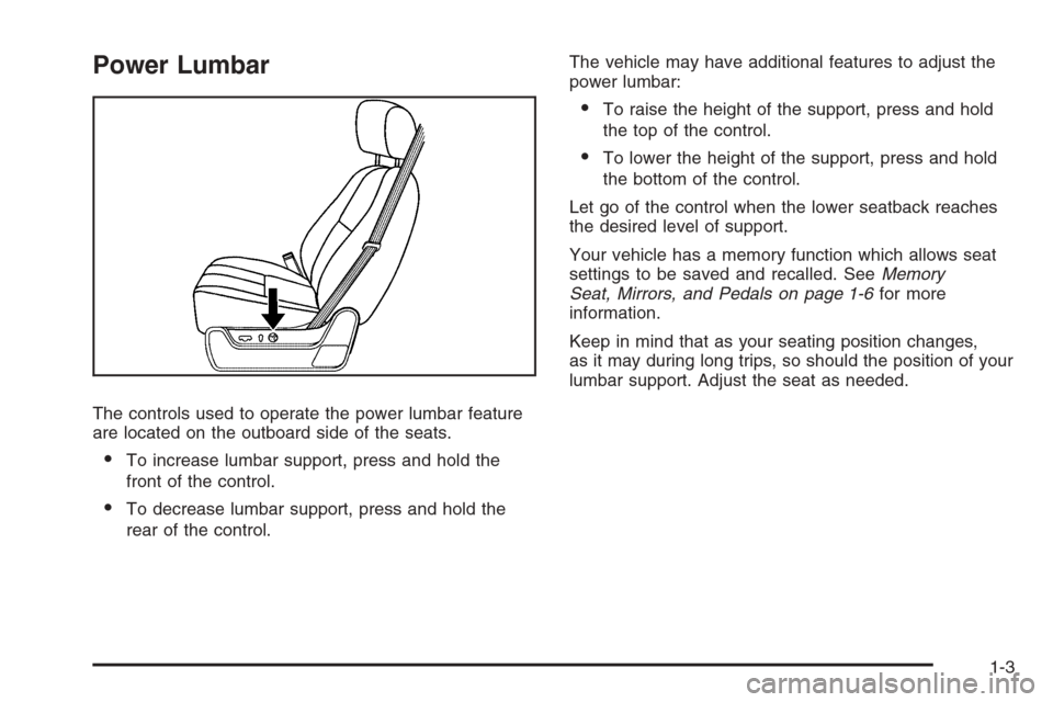 CADILLAC ESCALADE 2008 3.G Owners Manual Power Lumbar
The controls used to operate the power lumbar feature
are located on the outboard side of the seats.
To increase lumbar support, press and hold the
front of the control.
To decrease lum