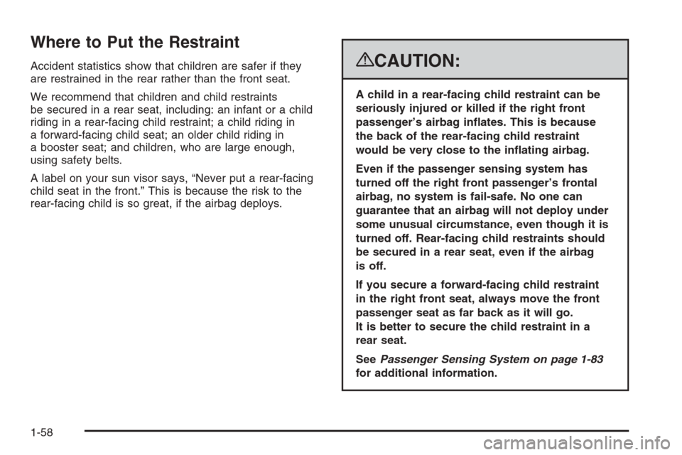 CADILLAC ESCALADE 2008 3.G Repair Manual Where to Put the Restraint
Accident statistics show that children are safer if they
are restrained in the rear rather than the front seat.
We recommend that children and child restraints
be secured in