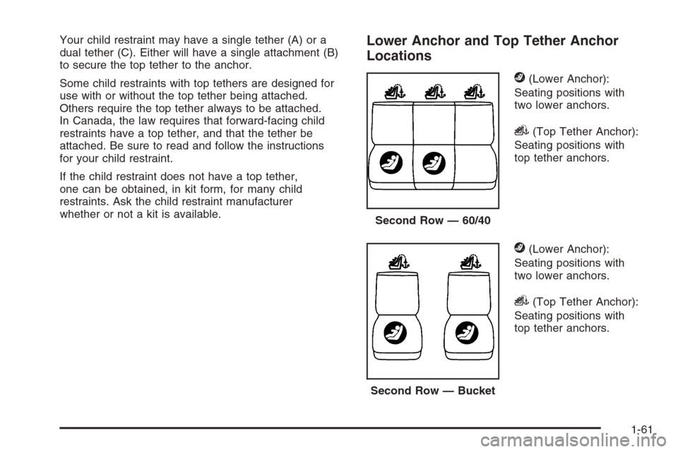 CADILLAC ESCALADE 2008 3.G Repair Manual Your child restraint may have a single tether (A) or a
dual tether (C). Either will have a single attachment (B)
to secure the top tether to the anchor.
Some child restraints with top tethers are desi