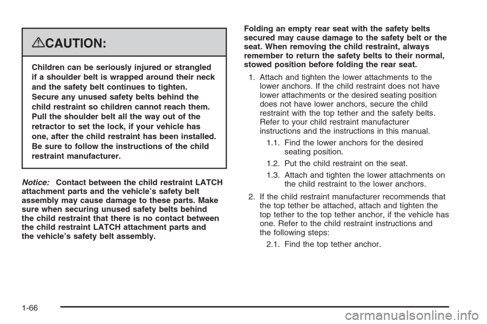 CADILLAC ESCALADE 2008 3.G Repair Manual {CAUTION:
Children can be seriously injured or strangled
if a shoulder belt is wrapped around their neck
and the safety belt continues to tighten.
Secure any unused safety belts behind the
child restr