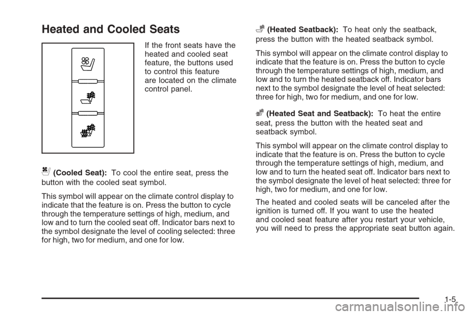 CADILLAC ESCALADE 2008 3.G Owners Manual Heated and Cooled Seats
If the front seats have the
heated and cooled seat
feature, the buttons used
to control this feature
are located on the climate
control panel.
{(Cooled Seat):To cool the entire