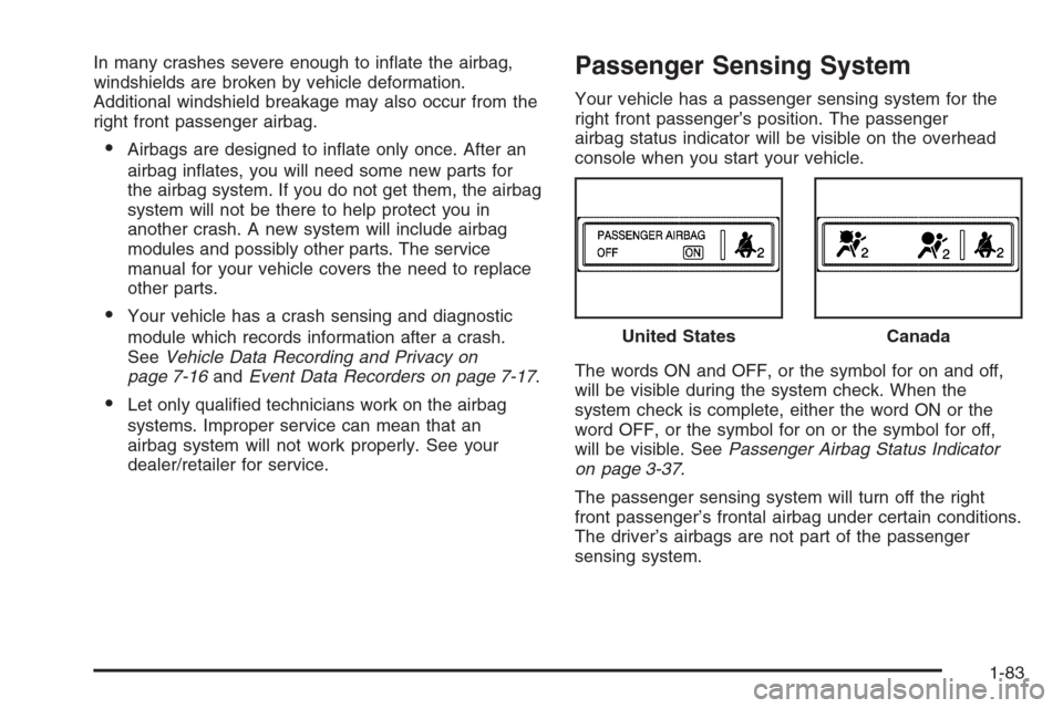 CADILLAC ESCALADE 2008 3.G Manual Online In many crashes severe enough to in�ate the airbag,
windshields are broken by vehicle deformation.
Additional windshield breakage may also occur from the
right front passenger airbag.
Airbags are des