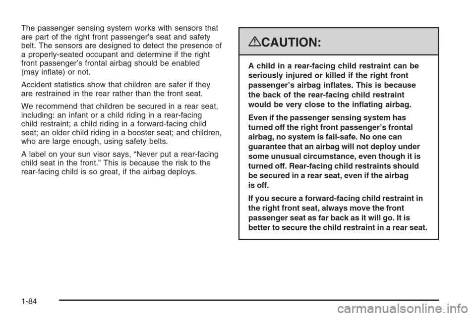CADILLAC ESCALADE 2008 3.G Manual Online The passenger sensing system works with sensors that
are part of the right front passenger’s seat and safety
belt. The sensors are designed to detect the presence of
a properly-seated occupant and d
