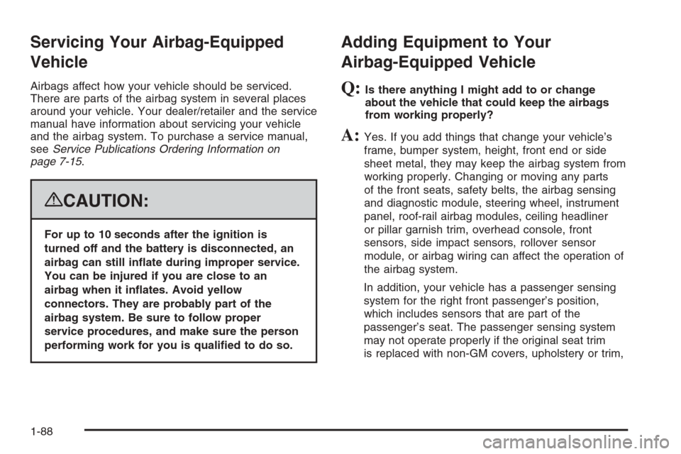 CADILLAC ESCALADE 2008 3.G Owners Manual Servicing Your Airbag-Equipped
Vehicle
Airbags affect how your vehicle should be serviced.
There are parts of the airbag system in several places
around your vehicle. Your dealer/retailer and the serv