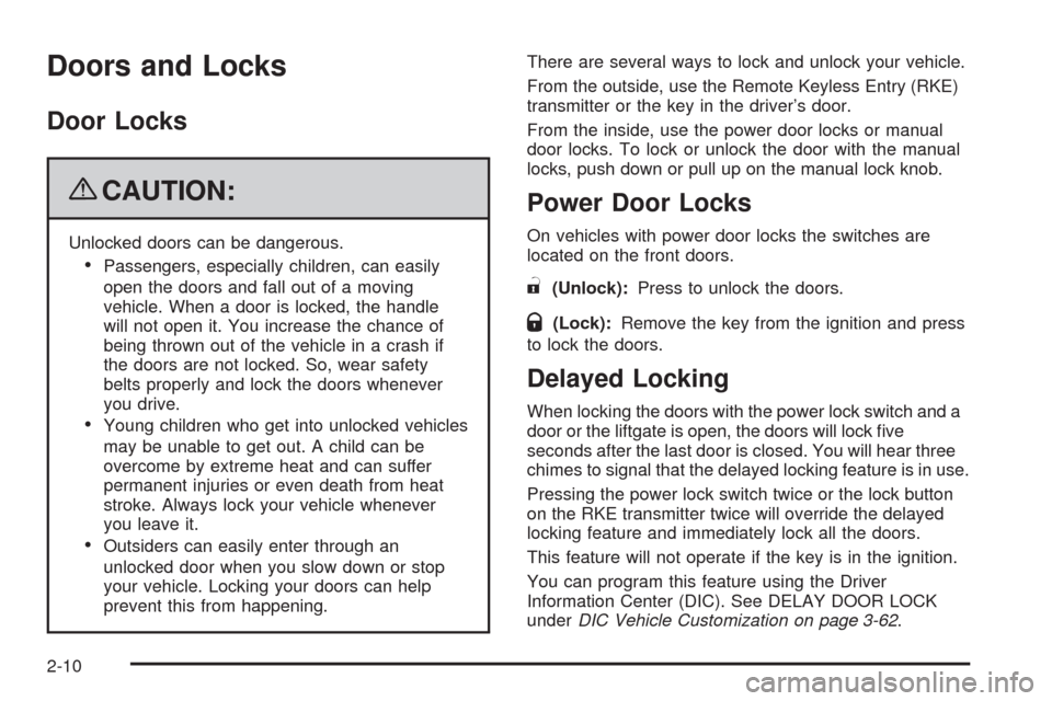 CADILLAC ESCALADE 2009 3.G Owners Manual Doors and Locks
Door Locks
{CAUTION:
Unlocked doors can be dangerous.
Passengers, especially children, can easily
open the doors and fall out of a moving
vehicle. When a door is locked, the handle
wil