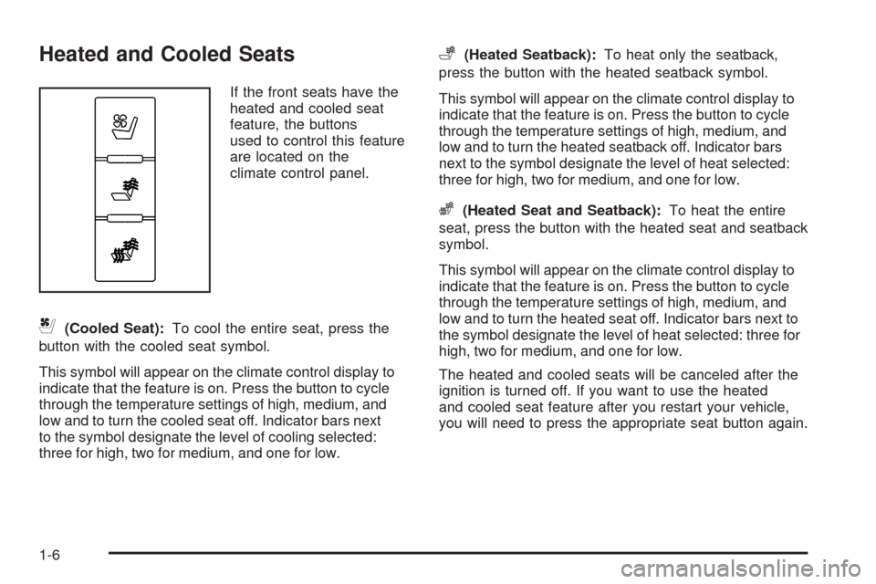 CADILLAC ESCALADE 2009 3.G User Guide Heated and Cooled Seats
If the front seats have the
heated and cooled seat
feature, the buttons
used to control this feature
are located on the
climate control panel.
{(Cooled Seat):To cool the entire CADILLAC ESCALADE 2009 3.G User Guide Heated and Cooled Seats
If the front seats have the
heated and cooled seat
feature, the buttons
used to control this feature
are located on the
climate control panel.
{(Cooled Seat):To cool the entire