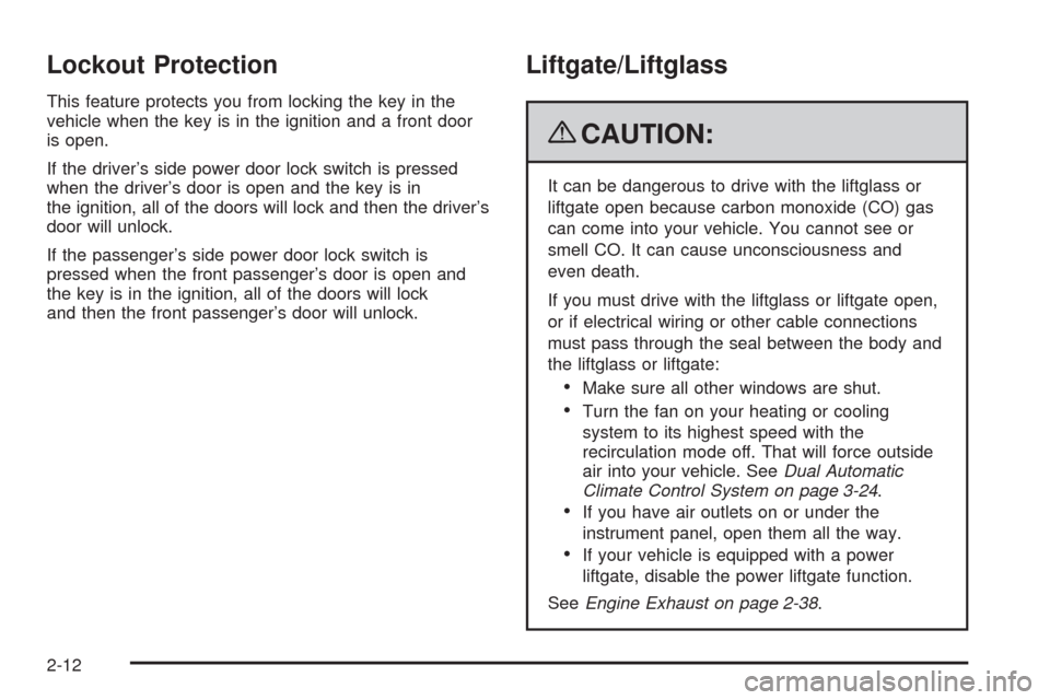 CADILLAC ESCALADE 2009 3.G Owners Manual Lockout Protection
This feature protects you from locking the key in the
vehicle when the key is in the ignition and a front door
is open.
If the driver’s side power door lock switch is pressed
when