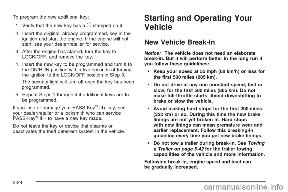 CADILLAC ESCALADE 2009 3.G Owners Manual To program the new additional key:
1. Verify that the new key has a
1stamped on it.
2. Insert the original, already programmed, key in the
ignition and start the engine. If the engine will not
start, 
