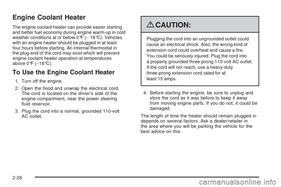 CADILLAC ESCALADE 2009 3.G Owners Manual Engine Coolant Heater
The engine coolant heater can provide easier starting
and better fuel economy during engine warm-up in cold
weather conditions at or below 0°F (−18°C). Vehicles
with an engin