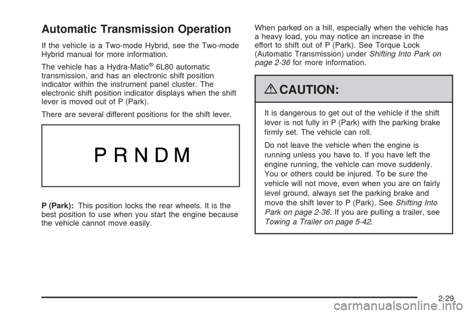 CADILLAC ESCALADE 2009 3.G Owners Manual Automatic Transmission Operation
If the vehicle is a Two-mode Hybrid, see the Two-mode
Hybrid manual for more information.
The vehicle has a Hydra-Matic
®6L80 automatic
transmission, and has an elect