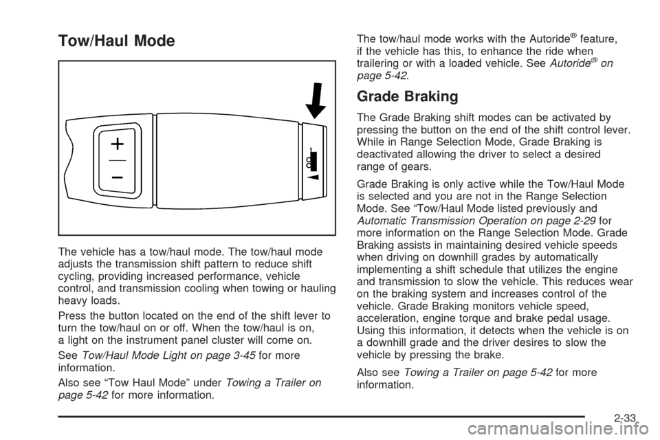 CADILLAC ESCALADE 2009 3.G Owners Manual Tow/Haul Mode
The vehicle has a tow/haul mode. The tow/haul mode
adjusts the transmission shift pattern to reduce shift
cycling, providing increased performance, vehicle
control, and transmission cool CADILLAC ESCALADE 2009 3.G Owners Manual Tow/Haul Mode
The vehicle has a tow/haul mode. The tow/haul mode
adjusts the transmission shift pattern to reduce shift
cycling, providing increased performance, vehicle
control, and transmission cool
