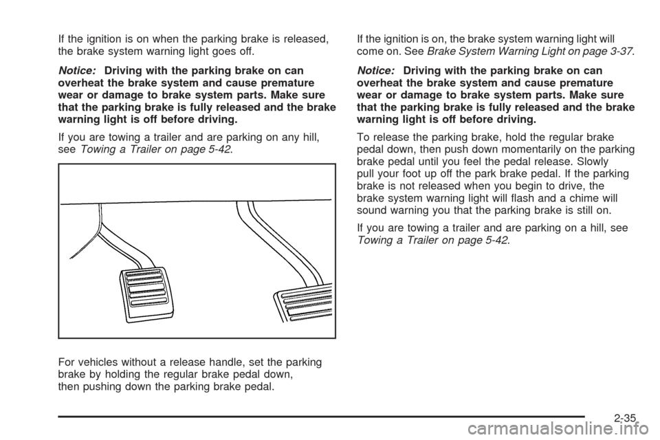 CADILLAC ESCALADE 2009 3.G Owners Manual If the ignition is on when the parking brake is released,
the brake system warning light goes off.
Notice:Driving with the parking brake on can
overheat the brake system and cause premature
wear or da