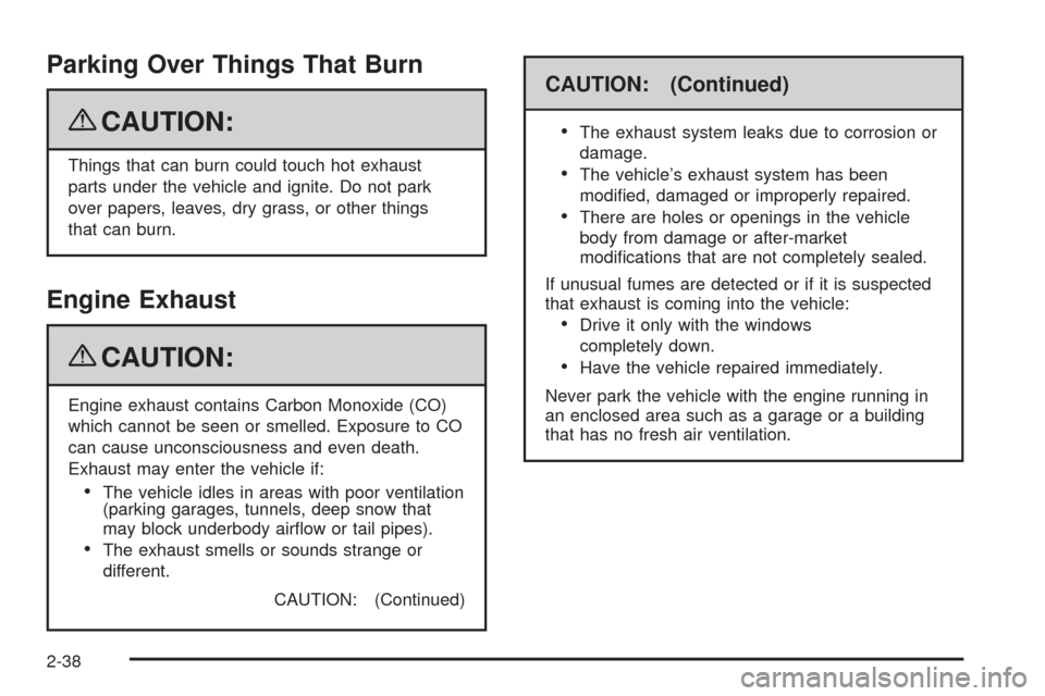 CADILLAC ESCALADE 2009 3.G Owners Manual Parking Over Things That Burn
{CAUTION:
Things that can burn could touch hot exhaust
parts under the vehicle and ignite. Do not park
over papers, leaves, dry grass, or other things
that can burn.
Engi