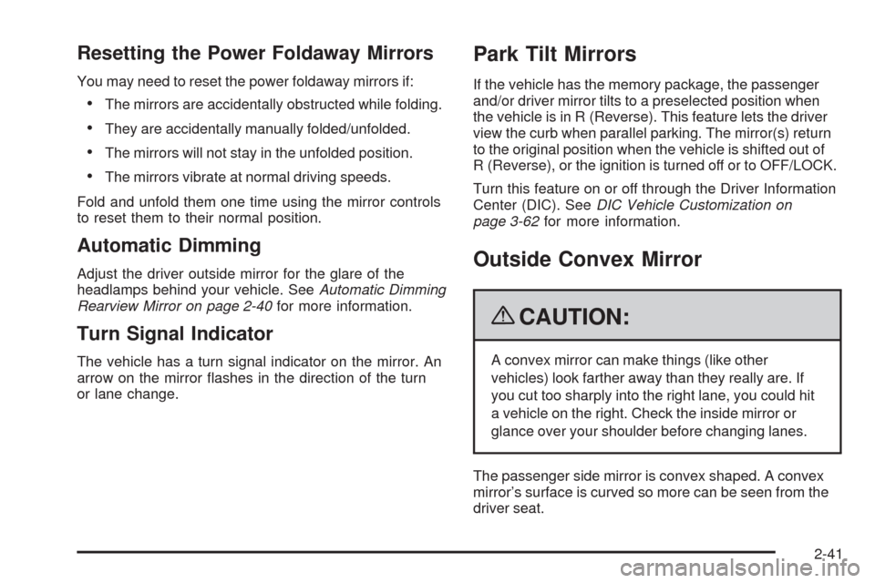 CADILLAC ESCALADE 2009 3.G Owners Manual Resetting the Power Foldaway Mirrors
You may need to reset the power foldaway mirrors if:
The mirrors are accidentally obstructed while folding.
They are accidentally manually folded/unfolded.
The mir CADILLAC ESCALADE 2009 3.G Owners Manual Resetting the Power Foldaway Mirrors
You may need to reset the power foldaway mirrors if:
The mirrors are accidentally obstructed while folding.
They are accidentally manually folded/unfolded.
The mir