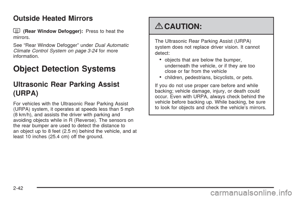 CADILLAC ESCALADE 2009 3.G Owners Manual Outside Heated Mirrors
<(Rear Window Defogger):Press to heat the
mirrors.
See “Rear Window Defogger” underDual Automatic
Climate Control System on page 3-24for more
information.
Object Detection S