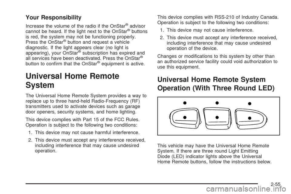 CADILLAC ESCALADE 2009 3.G Owners Manual Your Responsibility
Increase the volume of the radio if the OnStar®advisor
cannot be heard. If the light next to the OnStar®buttons
is red, the system may not be functioning properly.
Press the OnSt