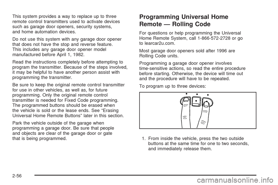 CADILLAC ESCALADE 2009 3.G Owners Manual This system provides a way to replace up to three
remote control transmitters used to activate devices
such as garage door openers, security systems,
and home automation devices.
Do not use this syste