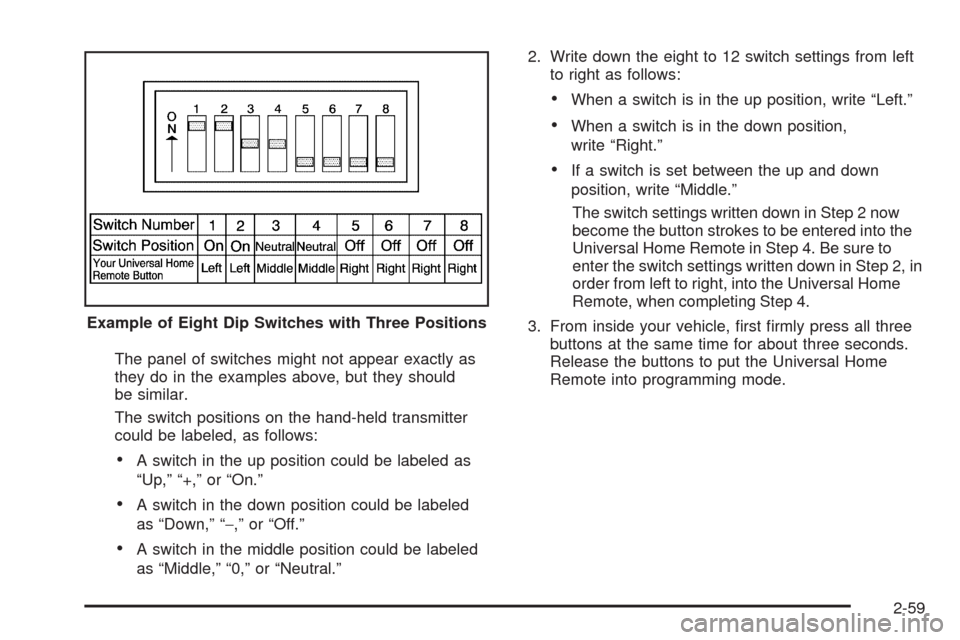 CADILLAC ESCALADE 2009 3.G Owners Manual The panel of switches might not appear exactly as
they do in the examples above, but they should
be similar.
The switch positions on the hand-held transmitter
could be labeled, as follows:
A switch in