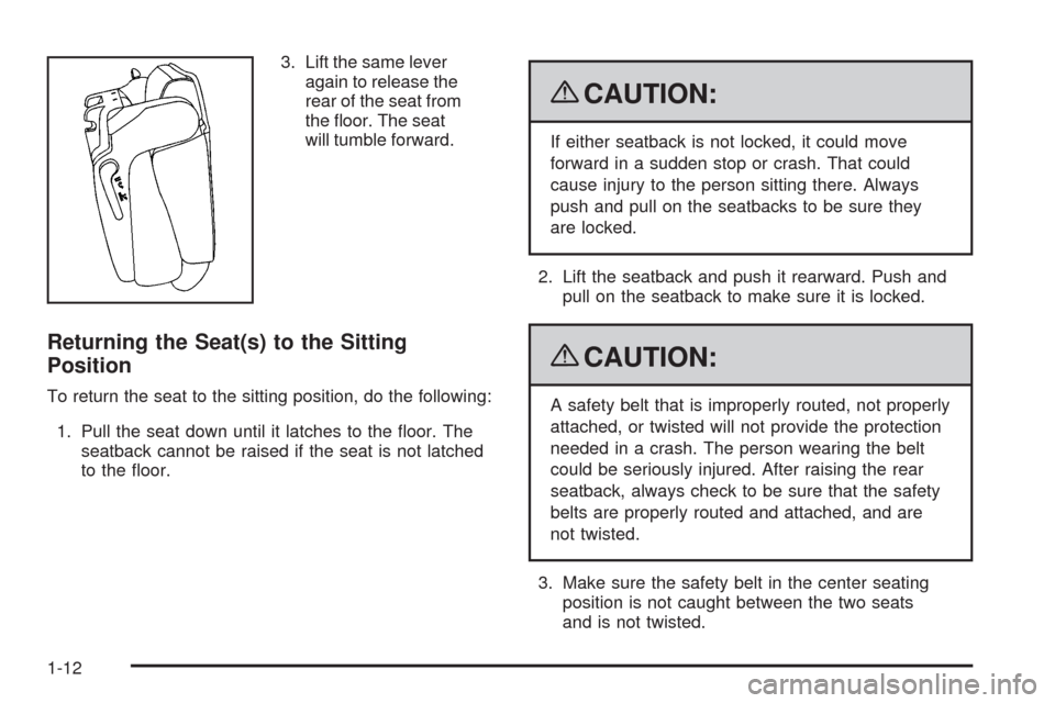 CADILLAC ESCALADE 2009 3.G User Guide 3. Lift the same lever
again to release the
rear of the seat from
the �oor. The seat
will tumble forward.
Returning the Seat(s) to the Sitting
Position
To return the seat to the sitting position, do t