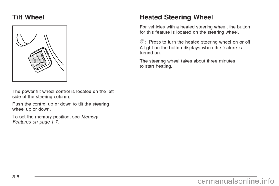 CADILLAC ESCALADE 2009 3.G Owners Manual Tilt Wheel
The power tilt wheel control is located on the left
side of the steering column.
Push the control up or down to tilt the steering
wheel up or down.
To set the memory position, seeMemory
Fea