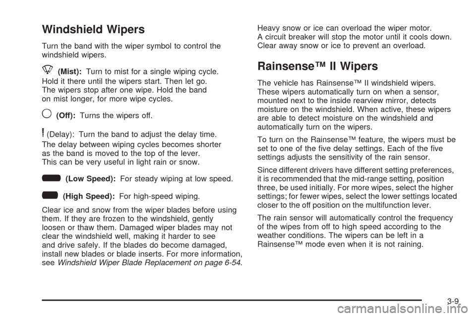 CADILLAC ESCALADE 2009 3.G Owners Manual Windshield Wipers
Turn the band with the wiper symbol to control the
windshield wipers.
8(Mist):Turn to mist for a single wiping cycle.
Hold it there until the wipers start. Then let go.
The wipers st