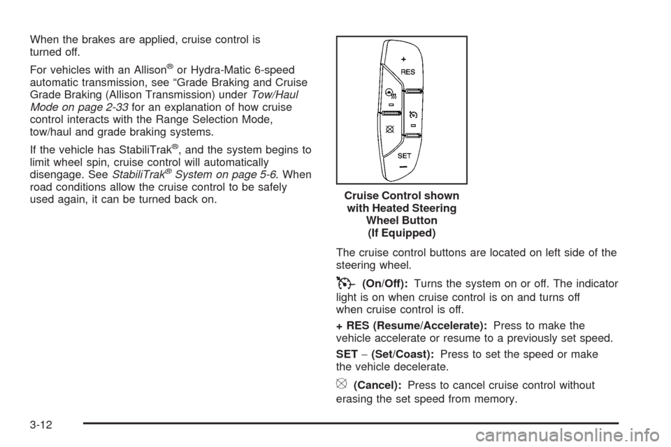 CADILLAC ESCALADE 2009 3.G Owners Manual When the brakes are applied, cruise control is
turned off.
For vehicles with an Allison
®or Hydra-Matic 6-speed
automatic transmission, see “Grade Braking and Cruise
Grade Braking (Allison Transmis