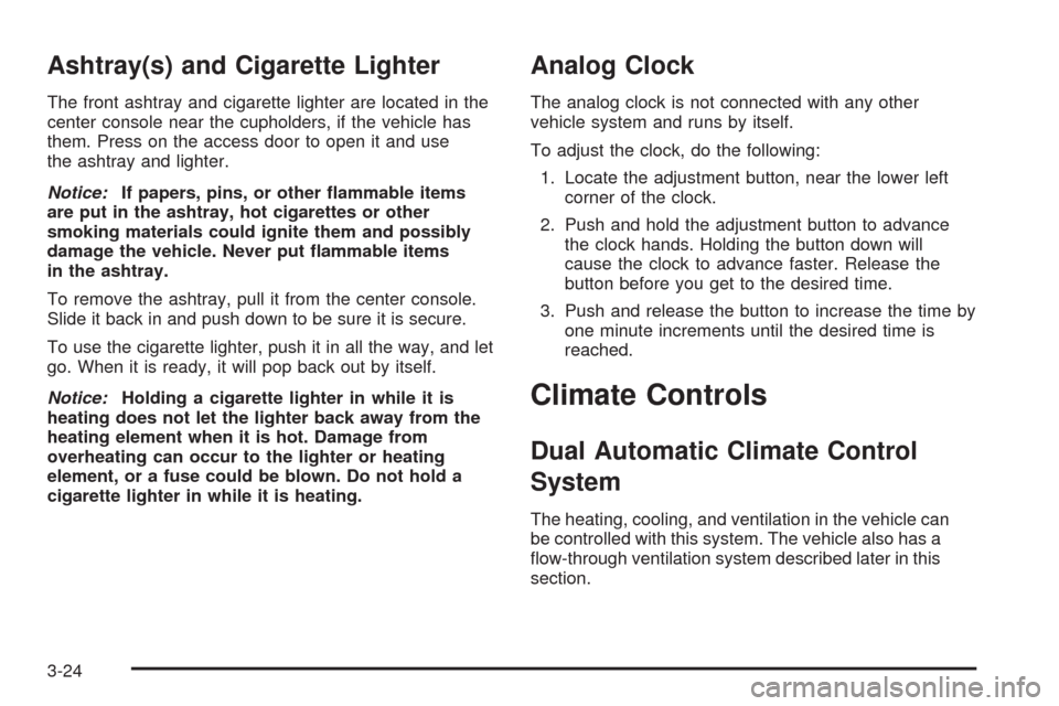 CADILLAC ESCALADE 2009 3.G Owners Manual Ashtray(s) and Cigarette Lighter
The front ashtray and cigarette lighter are located in the
center console near the cupholders, if the vehicle has
them. Press on the access door to open it and use
the