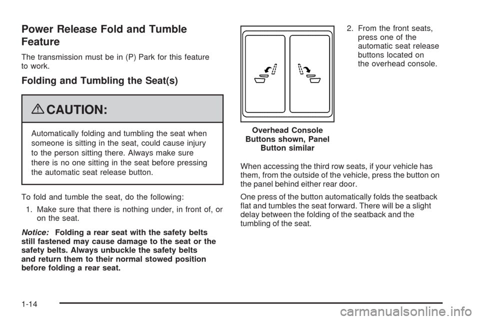 CADILLAC ESCALADE 2009 3.G User Guide Power Release Fold and Tumble
Feature
The transmission must be in (P) Park for this feature
to work.
Folding and Tumbling the Seat(s)
{CAUTION:
Automatically folding and tumbling the seat when
someone